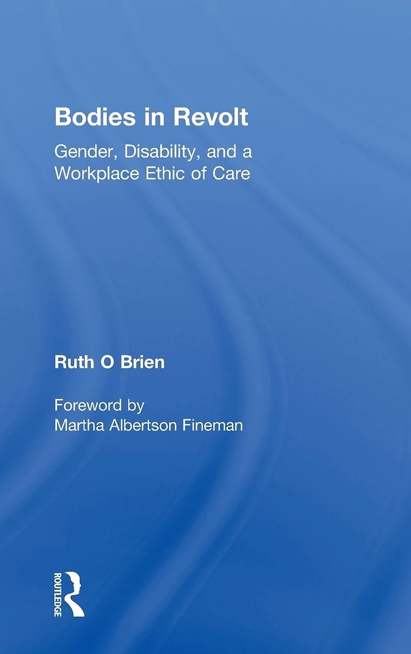 Bodies Revolt: Gender, Disability, and a Workplace Ethic of Care