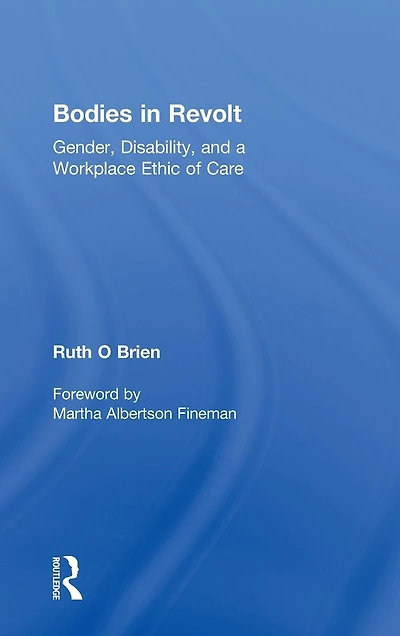 Bodies Revolt: Gender, Disability, and a Workplace Ethic of Care