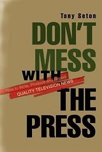 Don't Mess with the Press: How to Write, Produce and Report Quality Television News