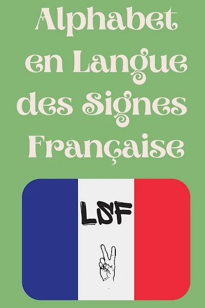 Alphabet en Langue des Signes Française: Le livre parfait pour apprendre l'alphabet et les chiffres de la LSF.
