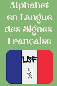 Alphabet en Langue des Signes Française: Le livre parfait pour apprendre l'alphabet et les chiffres de la LSF.