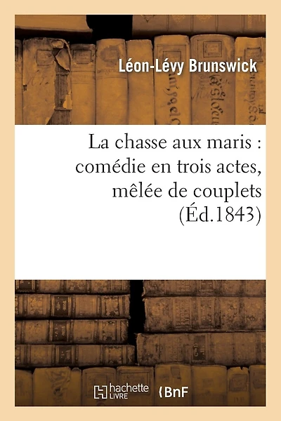 La Chasse Aux Maris: Comédie En Trois Actes, Mêlée de Couplets
