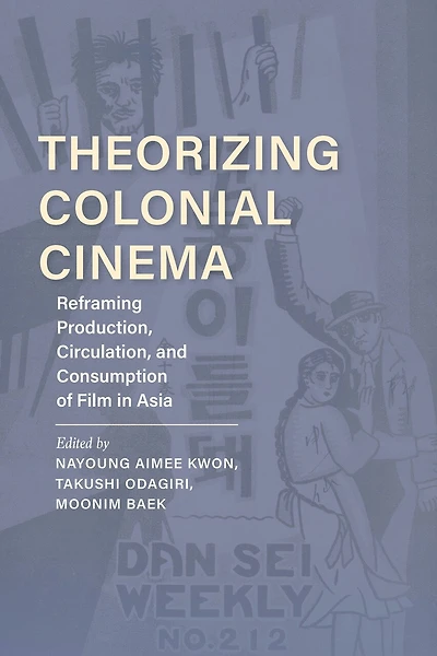 Theorizing Colonial Cinema: Reframing Production, Circulation, And Consumption Of Film Asia