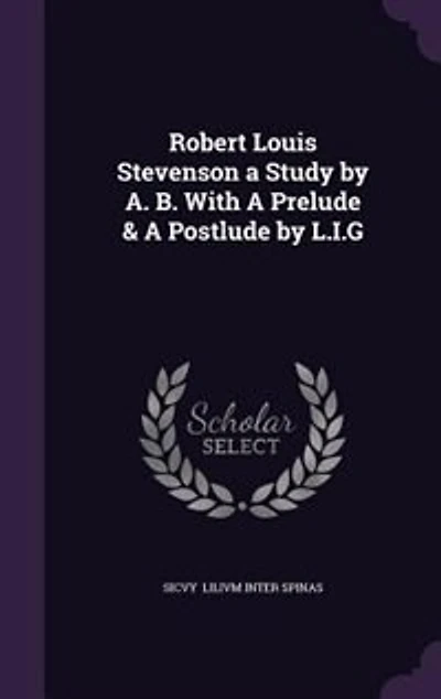 Robert Louis Stevenson A Study by A. B. With Prelude & Postlude L.I.G