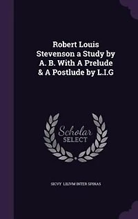 Robert Louis Stevenson A Study by A. B. With Prelude & Postlude L.I.G