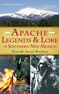 Apache Legends & Lore of Southern New Mexico: From the Sacred Mountain