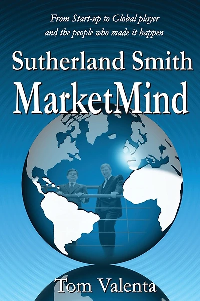 Sutherland Smith Marketmind: From Start-up To Global Player And The People Who Made It Happen.