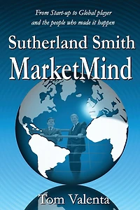 Sutherland Smith Marketmind: From Start-up To Global Player And The People Who Made It Happen.