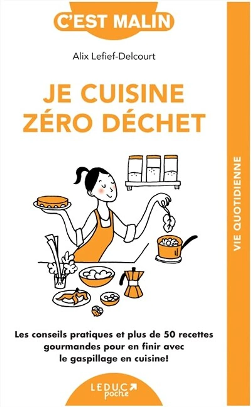 Je cuisine zéro déchet: les conseils pratiques et plus de 50 recettes gourmandes pour en finir avec le gaspillage en cuisine !
