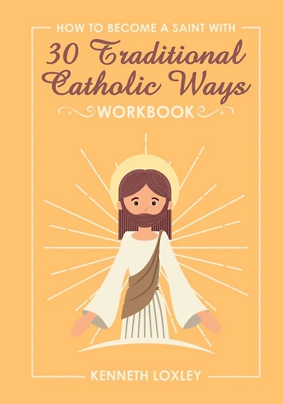 30 Devotional Ways to live a Traditional Catholic Life workbook: because growing in faith is how you become a saint