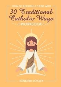 30 Devotional Ways to live a Traditional Catholic Life workbook: because growing in faith is how you become a saint