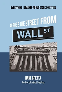 Across The Street From Wall Street: Everything I Learned About Stock Investing