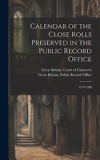 Calendar of the Close Rolls Preserved in the Public Record Office: 1279-1288