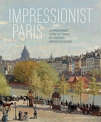 Impressionist Paris: A Panoramic View of Paris in French Impressionism