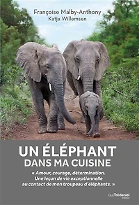 Un éléphant dans ma cuisine: ce que mon troupeau d'éléphants m'a appris sur l'amour, le courage et la détermination