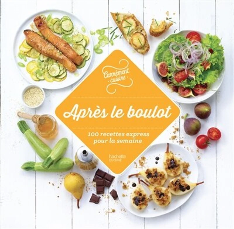 Après le boulot: 100 recettes express pour la semaine