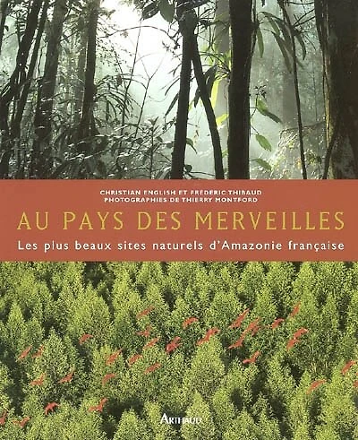 Au pays des merveilles : les plus beaux sites naturels d'Amazonie française: les plus beaux sites naturels d'Amazonie française
