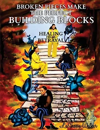 Broken Pieces Make the Perfect Building Blocks: Healing from Betrayal