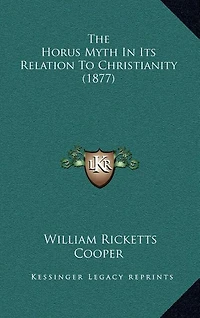The Horus Myth In Its Relation To Christianity (1877)