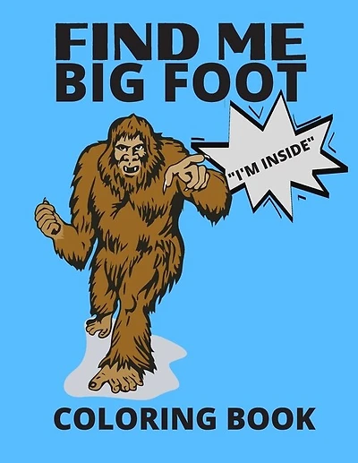 Find Me Bigfoot "i'm Inside" Coloring Book: Bigfoot, Sasquatch, Yeti Fantasy Coloring Book - Perfect For All Ages