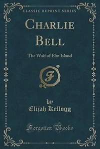 Charlie Bell: The Waif of Elm Island (Classic Reprint)