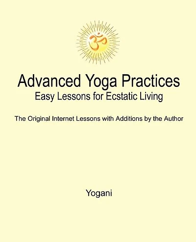 Advanced Yoga Practices - Easy Lessons for Ecstatic Living