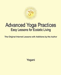 Advanced Yoga Practices - Easy Lessons for Ecstatic Living