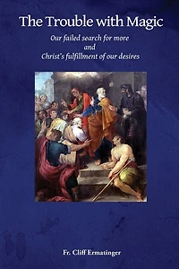 The Trouble with Magic: Our Failed Search for More and Christ's fulfillment of our Desires