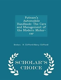 Putnam's Automobile Handbook: The Care and Management of the Modern Motor-car