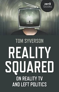 Reality Squared: On Reality Tv And Left Politics