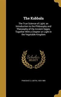 the Kabbala: True Science of Light: An Introduction To Philosophy and Theosophy Ancient Sages.