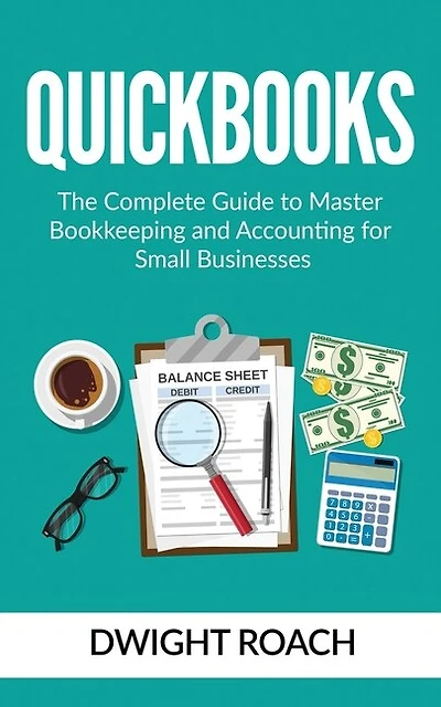 Quickbooks: The Complete Guide to Master Bookkeeping and Accounting for Small Businesses