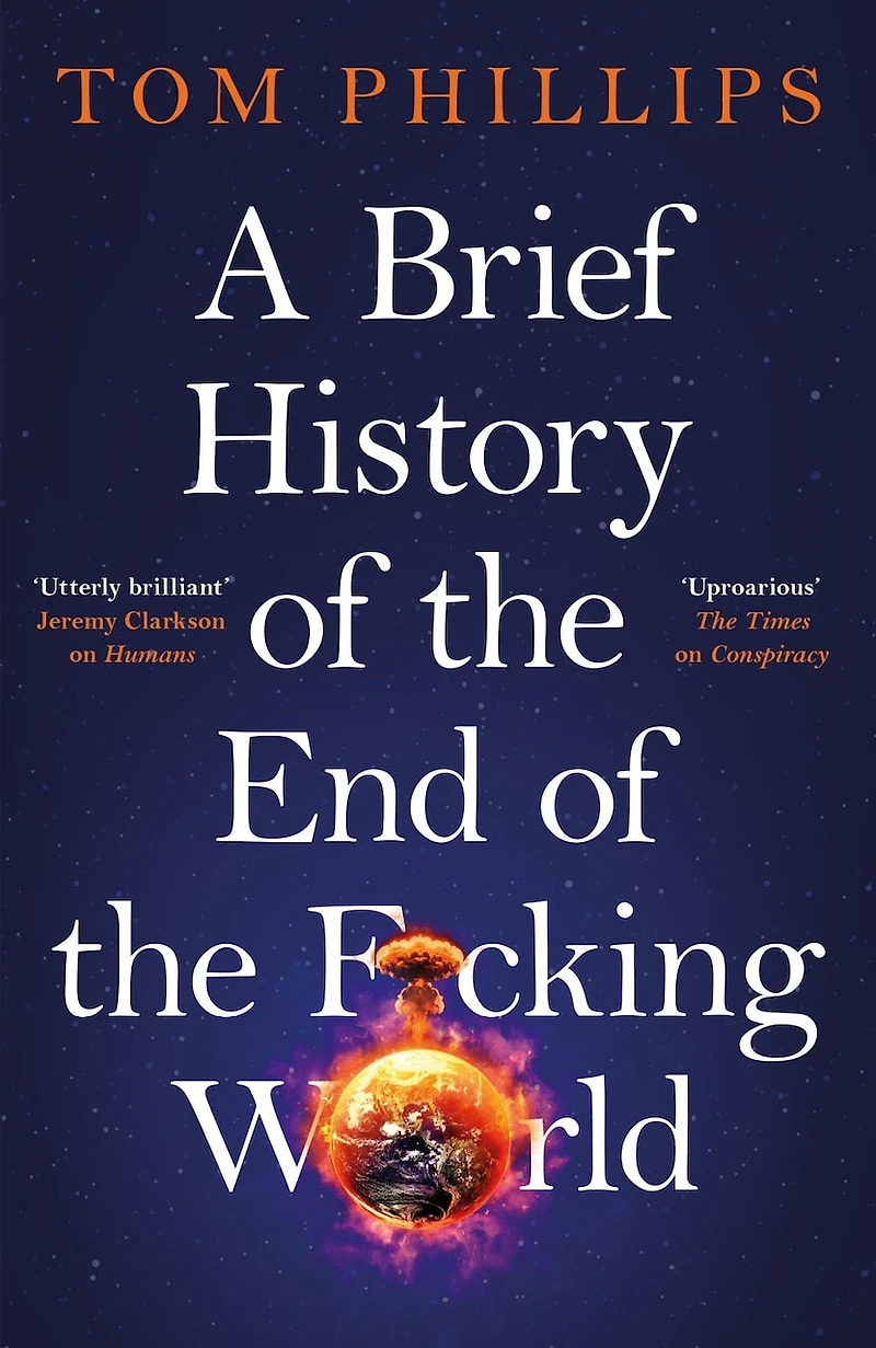 A Brief History of the End of the F*cking World: The hilarious and fascinating new book from the international bestselling author of HUMANS