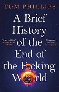 A Brief History of the End of the F*cking World: The hilarious and fascinating new book from the international bestselling author of HUMANS