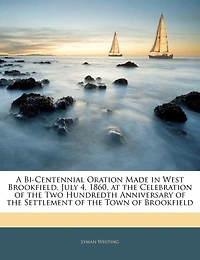 A Bi-Centennial Oration: Made West Brookfield, July 4, 1860; At the Celebration of Two Hundredth Anniversary S