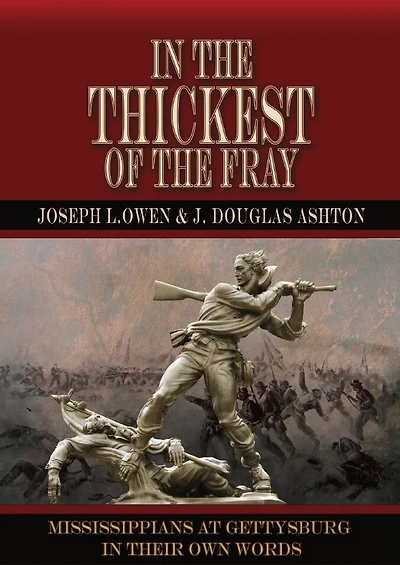 In the Thickest of the Fray: Mississippians At Gettysburg a In Their Own Words