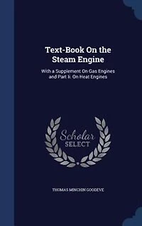 Text-Book On the Steam Engine: With a Supplement On Gas Engines and Part Ii. On Heat Engines