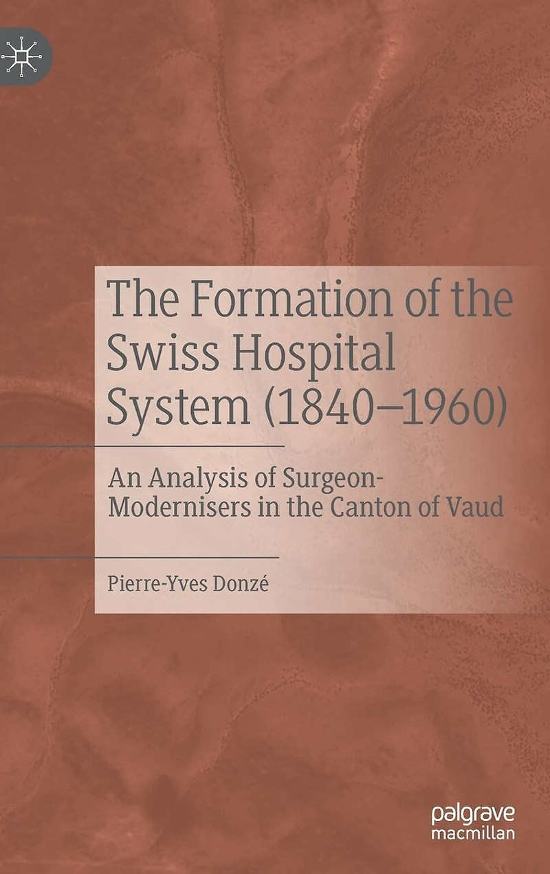 the Formation of Swiss Hospital System (1840-1960): An Analysis Surgeon-Modernisers Canton Vaud