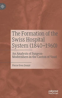the Formation of Swiss Hospital System (1840-1960): An Analysis Surgeon-Modernisers Canton Vaud