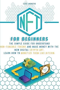 Nft For Beginners: The Simple Guide For Understand Non-fungible Tokens And Make Money With The New Digital Crypto Art.