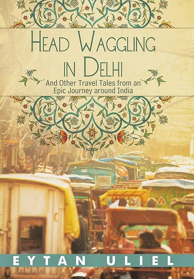 Head Waggling Delhi: And Other Travel Tales From An Epic Journey Around India
