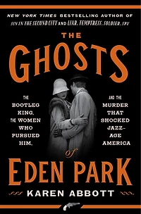 the Ghosts of Eden Park: Bootleg King, Women Who Pursued Him, and Murder That Shocked Jazz-Age America