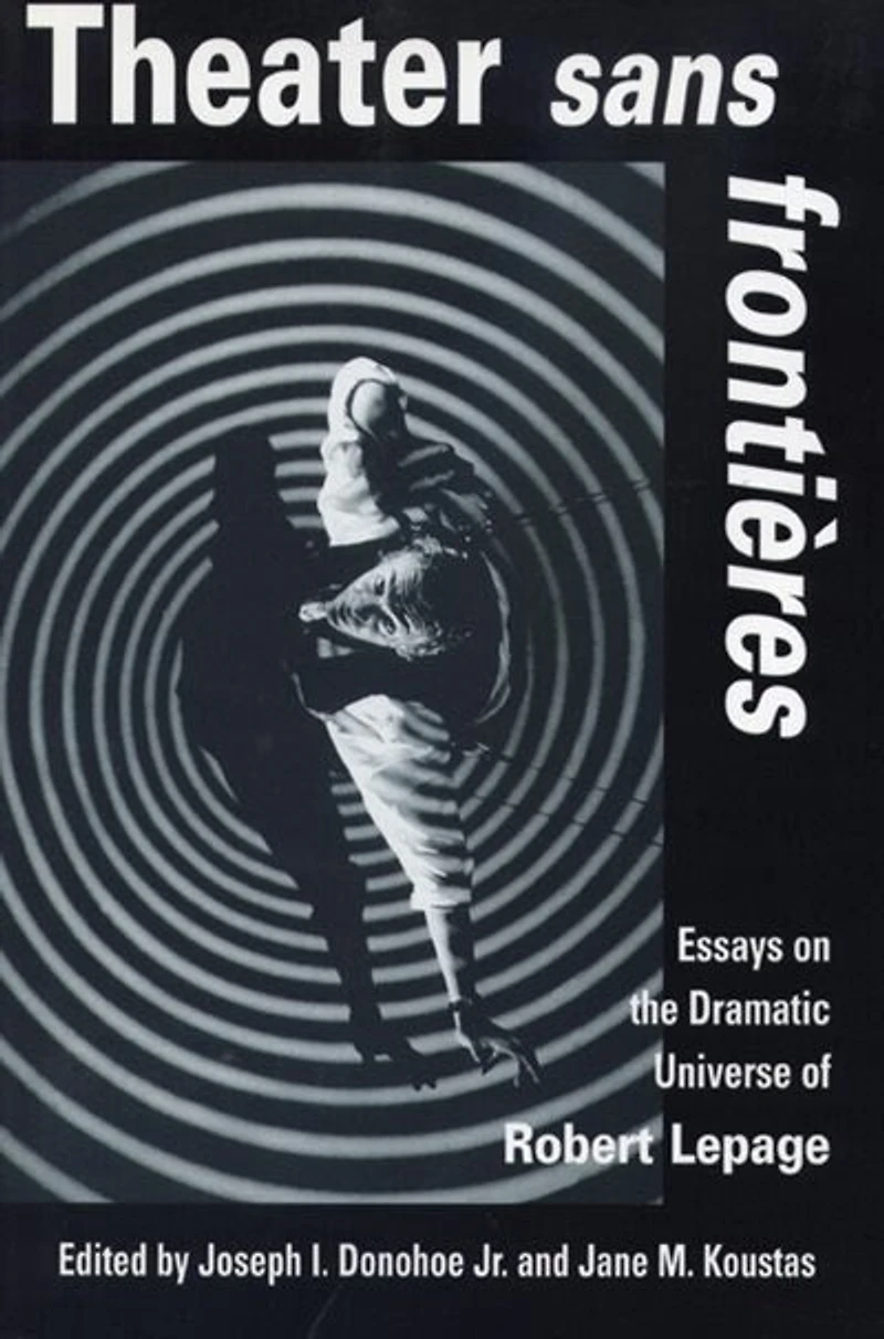 Theater sans frontieres: Essays on the Dramatic Universe of Robert Lepage