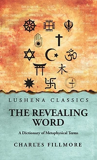 The Revealing Word: A Dictionary of Metaphysical Terms: A Dictionary of Metaphysical Terms by Charles Fillmore