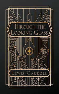Through the Looking Glass: And What Alice Found There