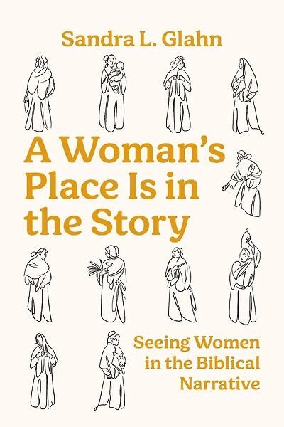 A Woman's Place Is in the Story: Seeing Women in the Biblical Narrative