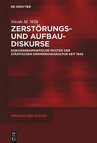 Zerstörungs- und Aufbaudiskurse: Diskursgrammatische Muster der städtischen Erinnerungskultur seit 1945