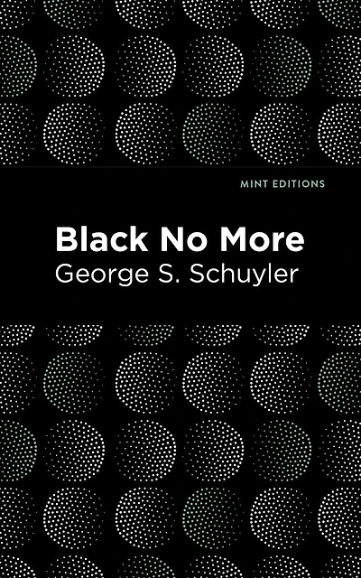 Black No More: Being an Account of the Strange and Wonderful Workings Science Land Free A.D. 1933–1940