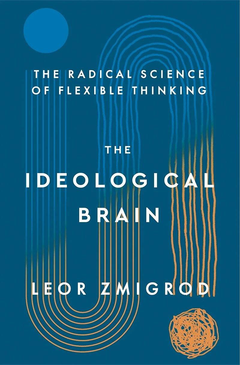 The Ideological Brain: How Rigid Beliefs Harm Our Minds and Bodies, Why It Matters