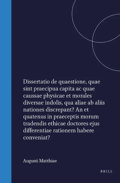 Augusti Mattiae Dissertatio de quaestione, quae sint praecipua capita ac quae caussae physicae et morales diversae indolis, qua aliae ab aliis nationes discrepant? An et quatenus in praeceptis morum tradendis ethicae doctores ejus differentiae rationem